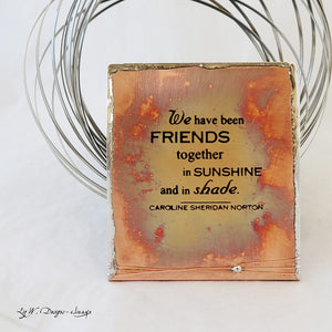 Friend Saying on Self-standing Copper with solder edges.  Friends in sunshine and shade.