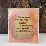 Friend Saying on Self-standing Copper with solder edges.  Friends in sunshine and shade.